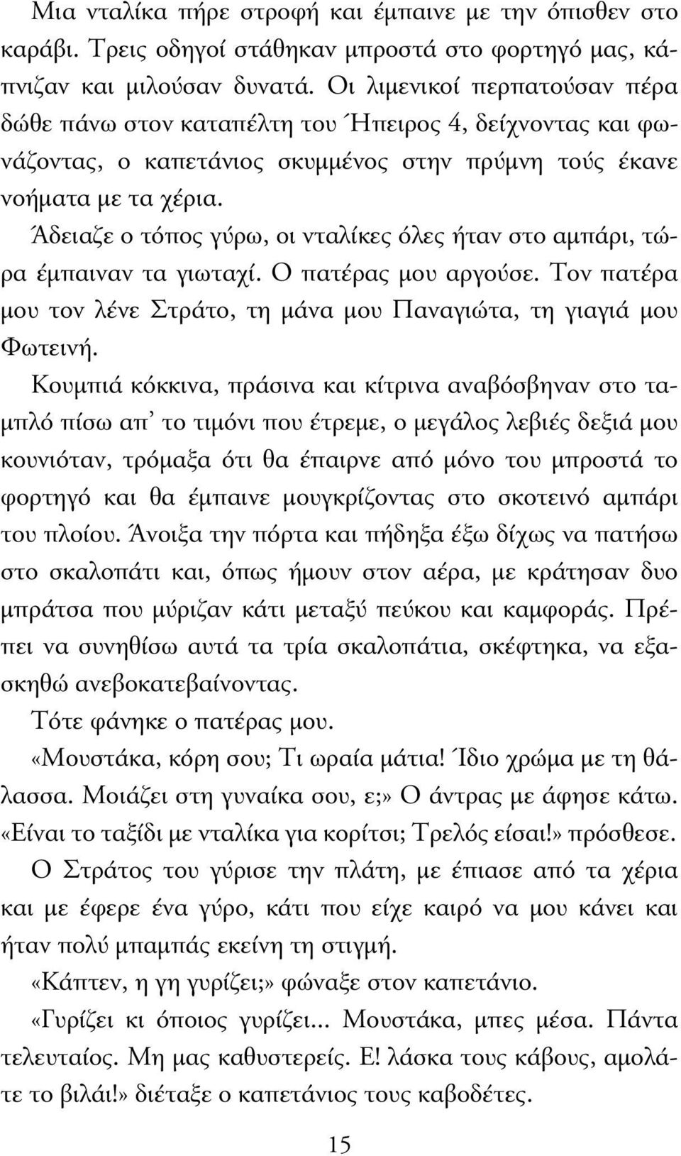 Άδειαζε ο τόπος γύρω, οι νταλίκες όλες ήταν στο αµπάρι, τώρα έµπαιναν τα γιωταχί. Ο πατέρας µου αργούσε. Τον πατέρα µου τον λένε Στράτο, τη µάνα µου Παναγιώτα, τη γιαγιά µου Φωτεινή.