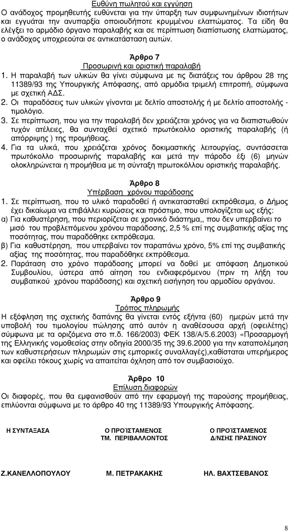 Η παραλαβή των υλικών θα γίνει σύµφωνα µε τις διατάξεις του άρθρου 28 της 11389/93 της Υπουργικής Απόφασης, από αρµόδια τριµελή επιτροπή, σύµφωνα µε σχετική Α Σ. 2. Οι παραδόσεις των υλικών γίνονται µε δελτίο αποστολής ή µε δελτίο αποστολής - τιµολόγιο.