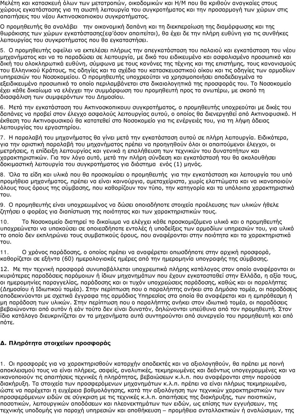 Ο προμηθευτής θα αναλάβει την οικονομική δαπάνη και τη διεκπεραίωση της διαμόρφωσης και της θωράκισης των χώρων εγκατάστασης(εφ όσον απαιτείται), θα έχει δε την πλήρη ευθύνη για τις συνθήκες