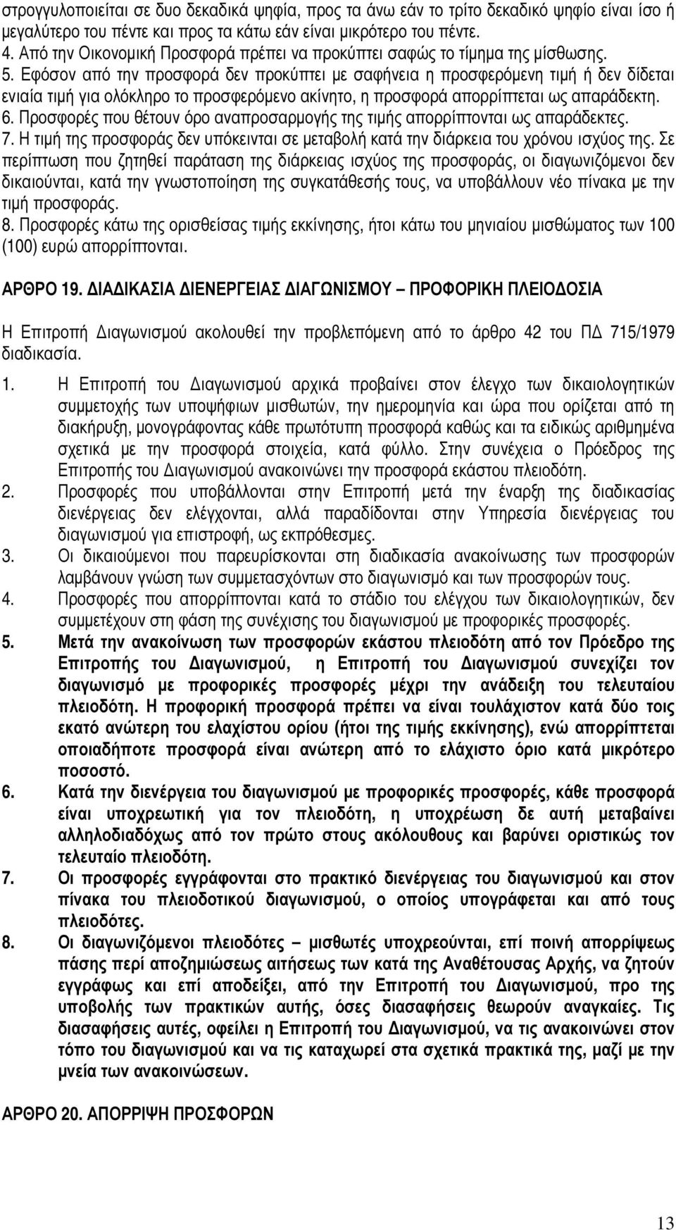 Εφόσον από την προσφορά δεν προκύπτει µε σαφήνεια η προσφερόµενη τιµή ή δεν δίδεται ενιαία τιµή για ολόκληρο το προσφερόµενο ακίνητο, η προσφορά απορρίπτεται ως απαράδεκτη. 6.