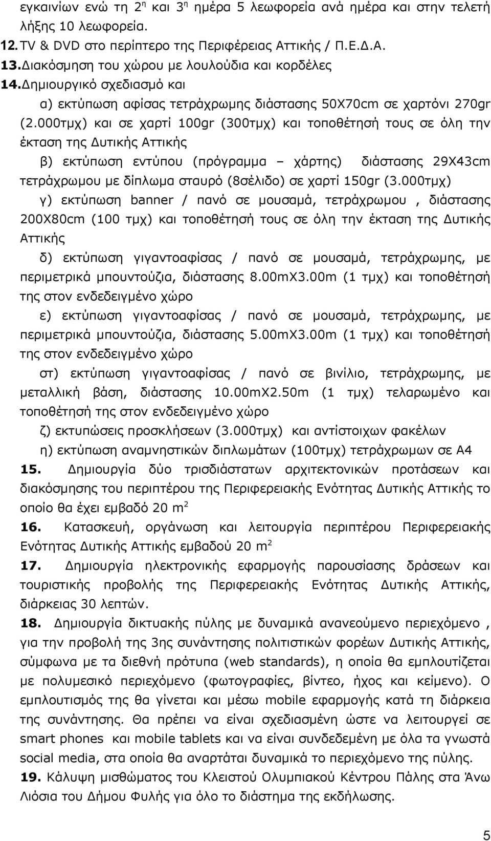 000τμχ) και σε χαρτί 100gr (300τμχ) και τοποθέτησή τους σε όλη την έκταση της Δυτικής Αττικής β) εκτύπωση εντύπου (πρόγραμμα χάρτης) διάστασης 29Χ43cm τετράχρωμου με δίπλωμα σταυρό (8σέλιδο) σε χαρτί