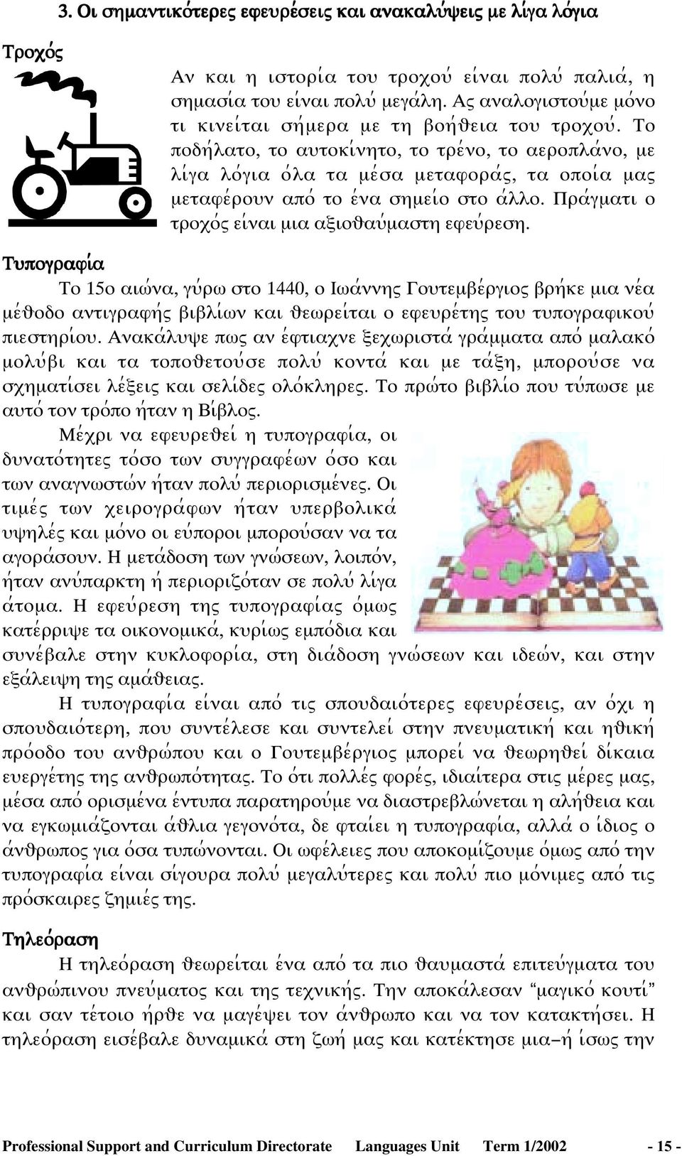 Το ποδη;λατο, το αψτοκι;νητο, το τρε;νο, το αεροπλα;νο, µε λι;γα λο;για ο;λα τα µε;σα µεταφορα;ω, τα οποι;α µαω µεταφε;ροψν απο; το ε;να σηµει;ο στο α;λλο.