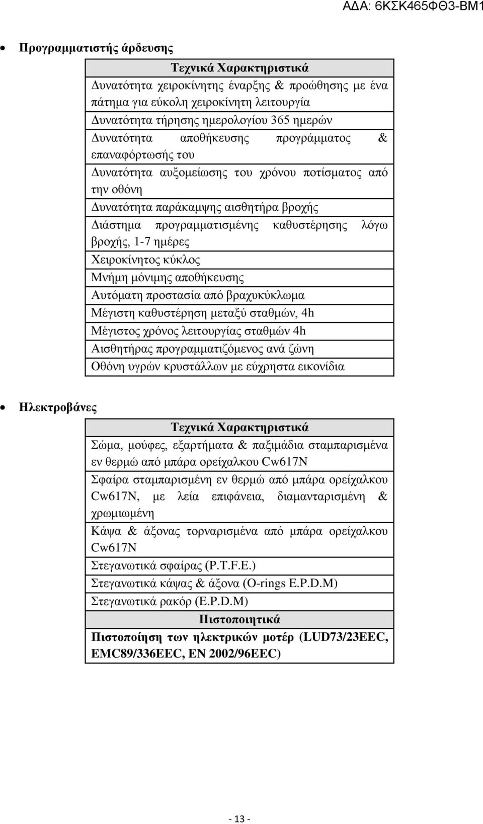 ημέρες Χειροκίνητος κύκλος Μνήμη μόνιμης αποθήκευσης Αυτόματη προστασία από βραχυκύκλωμα Μέγιστη καθυστέρηση μεταξύ σταθμών, 4h Μέγιστος χρόνος λειτουργίας σταθμών 4h Αισθητήρας προγραμματιζόμενος