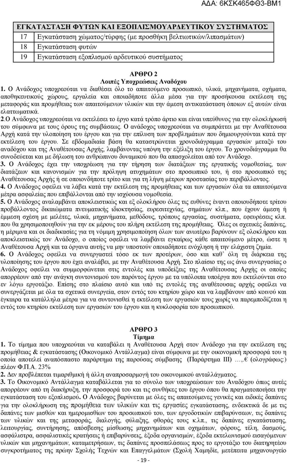 Ο Ανάδοχος υποχρεούται να διαθέσει όλο το απαιτούμενο προσωπικό, υλικά, μηχανήματα, οχήματα, αποθηκευτικούς χώρους, εργαλεία και οποιαδήποτε άλλα μέσα για την προσήκουσα εκτέλεση της μεταφοράς και