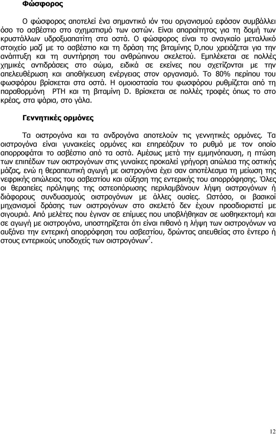 Εµπλέκεται σε πολλές χηµικές αντιδράσεις στο σώµα, ειδικά σε εκείνες που σχετίζονται µε την απελευθέρωση και αποθήκευση ενέργειας στον οργανισµό. Το 80% περίπου του φωσφόρου βρίσκεται στα οστά.