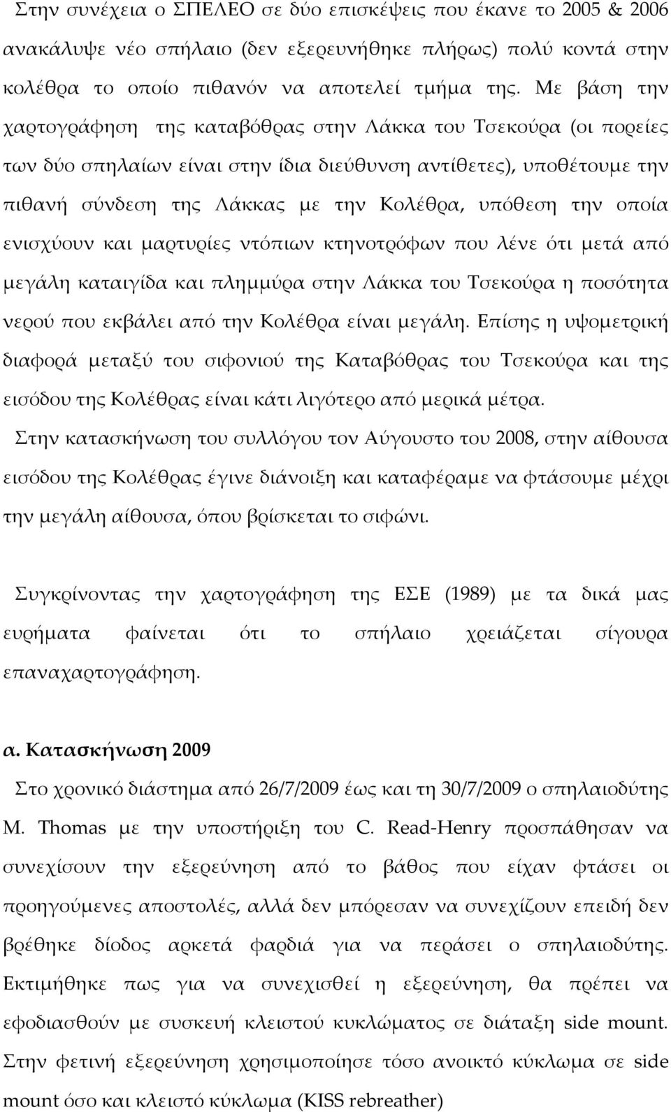 οποία ενισχύουν και μαρτυρίες ντόπιων κτηνοτρόφων που λένε ότι μετά από μεγάλη καταιγίδα και πλημμύρα στην Λάκκα του Τσεκούρα η ποσότητα νερού που εκβάλει από την Κολέθρα είναι μεγάλη.