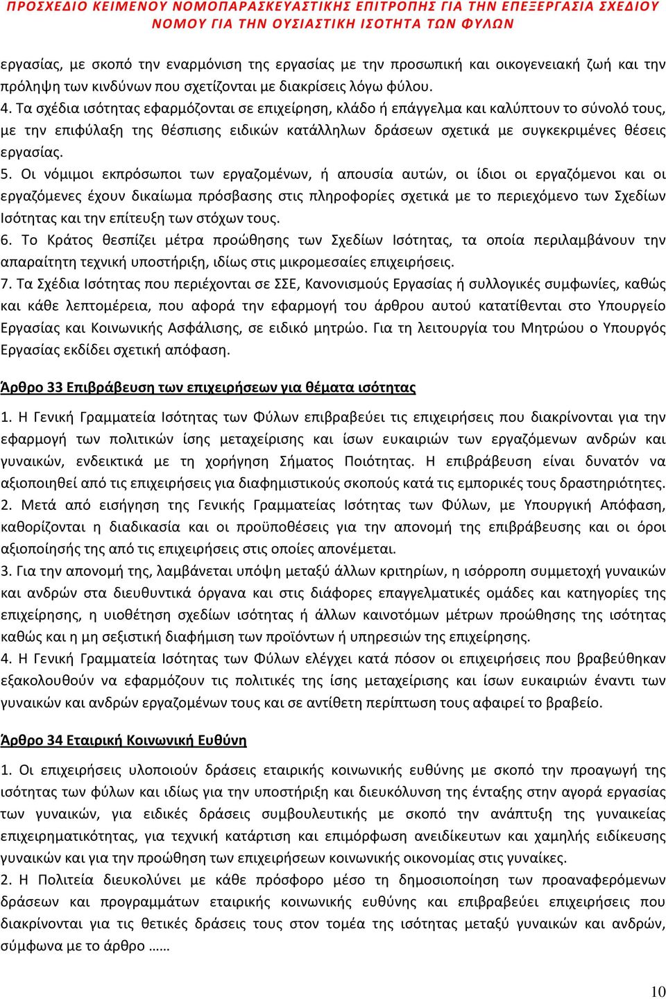 Οι νόμιμοι εκπρόσωποι των εργαζομένων, ή απουσία αυτών, οι ίδιοι οι εργαζόμενοι και οι εργαζόμενες έχουν δικαίωμα πρόσβασης στις πληροφορίες σχετικά με το περιεχόμενο των Σχεδίων Ισότητας και την