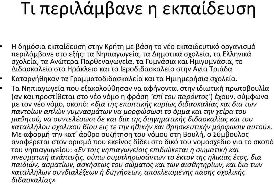 Τα Νηπιαγωγεία που εξακολούθησαν να αφήνονται στην ιδιωτική πρωτοβουλία (αν και προστίθεται στο νέο νόμο η φράση επί του παρόντος ) έχουν, σύμφωνα με τον νέο νόμο, σκοπό: «δια της εποπτικής κυρίως