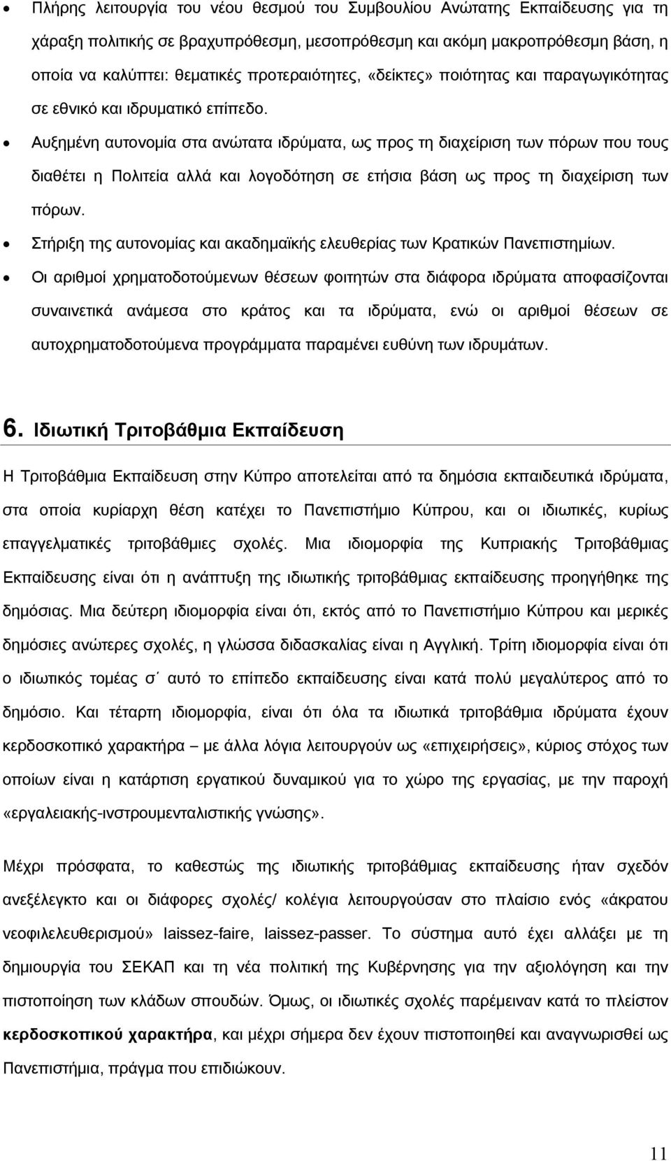 Αυξημένη αυτονομία στα ανώτατα ιδρύματα, ως προς τη διαχείριση των πόρων που τους διαθέτει η Πολιτεία αλλά και λογοδότηση σε ετήσια βάση ως προς τη διαχείριση των πόρων.