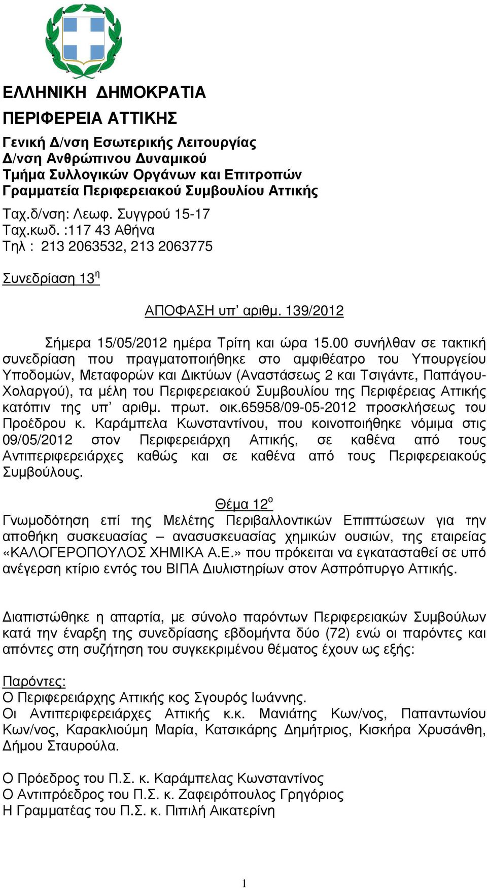 00 συνήλθαν σε τακτική συνεδρίαση που πραγµατοποιήθηκε στο αµφιθέατρο του Υπουργείου Υποδοµών, Μεταφορών και ικτύων (Αναστάσεως 2 και Τσιγάντε, Παπάγου- Χολαργού), τα µέλη του Περιφερειακού