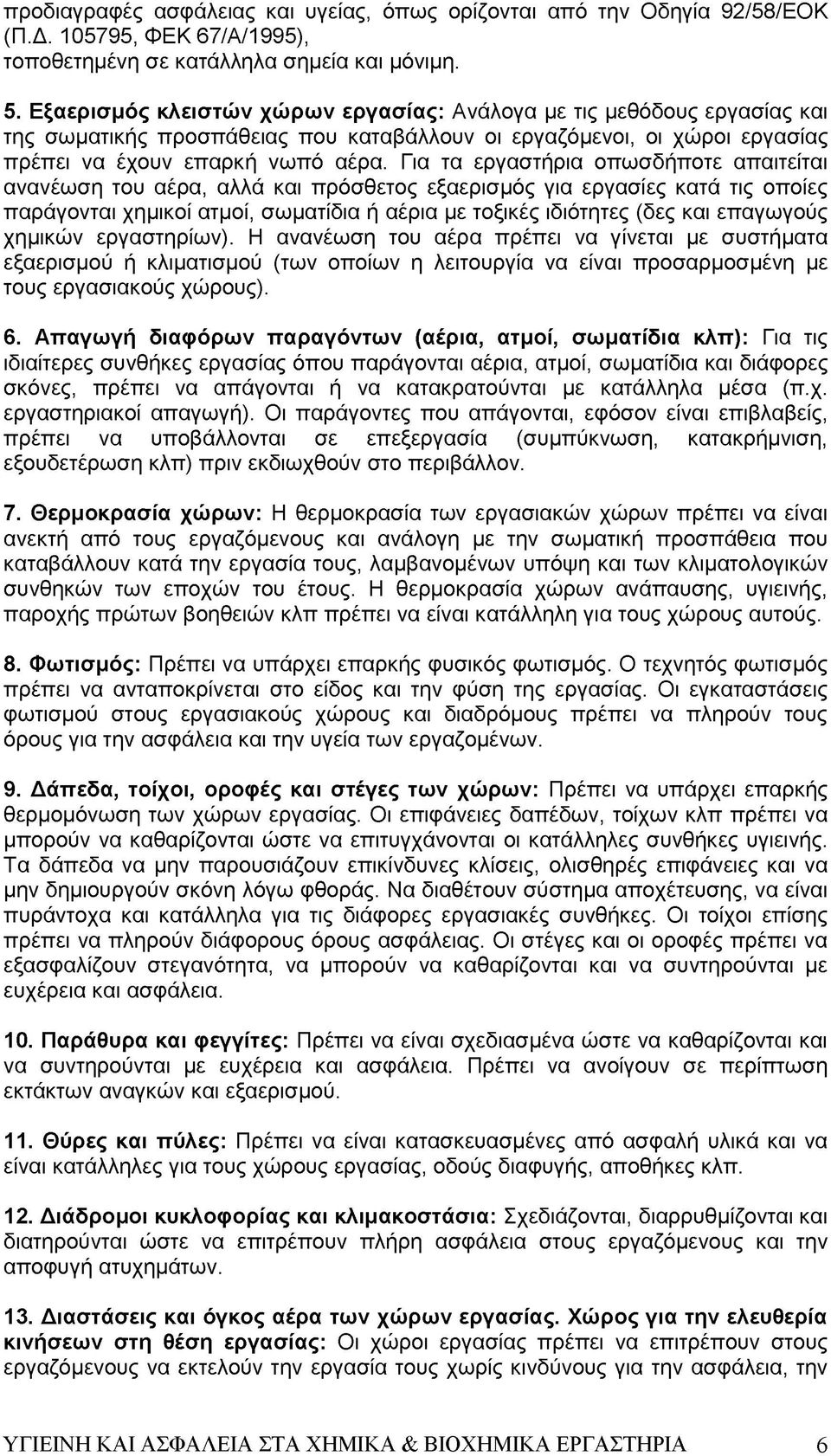 Για τα εργαστήρια οπωσδήποτε απαιτείται ανανέωση του αέρα, αλλά και πρόσθετος εξαερισμός για εργασίες κατά τις οποίες παράγονται χημικοί ατμοί, σωματίδια ή αέρια με τοξικές ιδιότητες (δες και