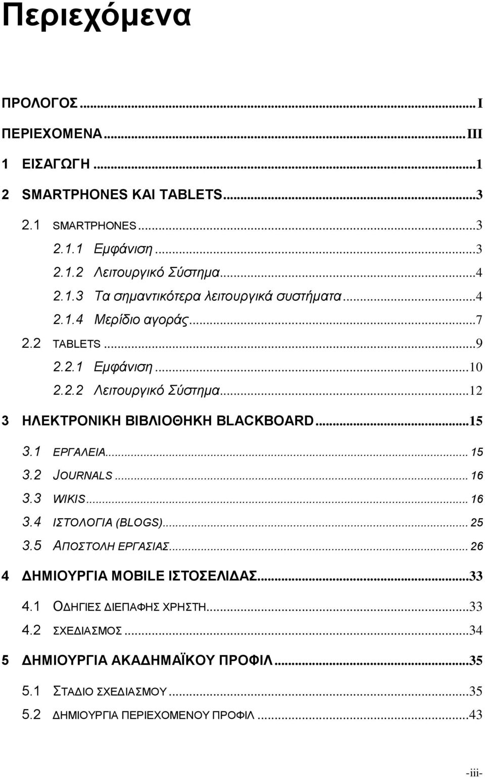 .. 12 3 ΗΛΕΚΤΡΟΝΙΚΗ ΒΙΒΛΙΟΘΗΚΗ BLACKBOARD... 15 3.1 EΡΓΑΛΕΙΑ... 15 3.2 JOURNALS... 16 3.3 WIKIS... 16 3.4 ΙΣΤΟΛΟΓΙΑ (BLOGS)... 25 3.5 ΑΠΟΣΤΟΛΗ ΕΡΓΑΣΙΑΣ.