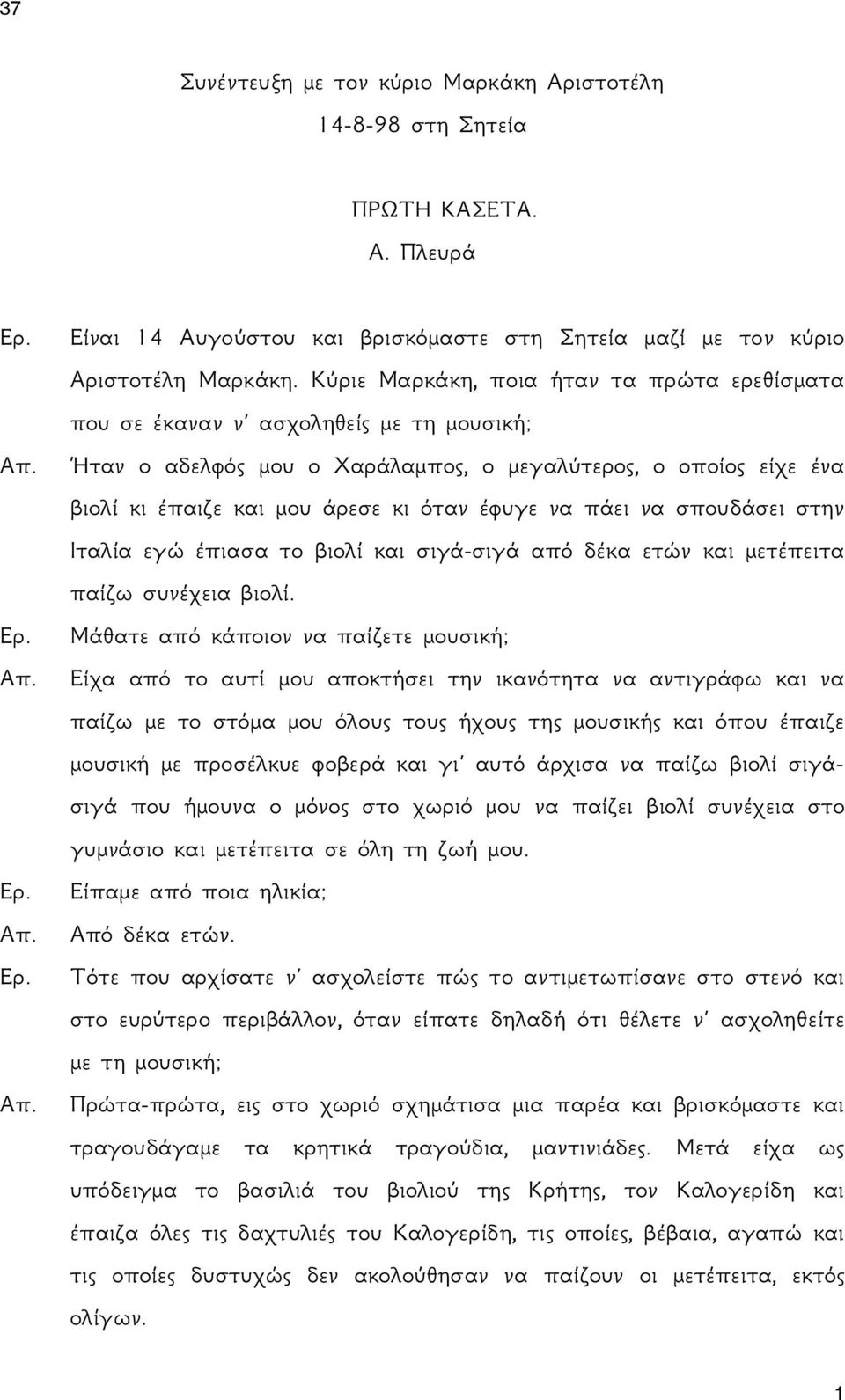 πάει να σπουδάσει στην Ιταλία εγώ έπιασα το βιολί και σιγά-σιγά από δέκα ετών και μετέπειτα παίζω συνέχεια βιολί.