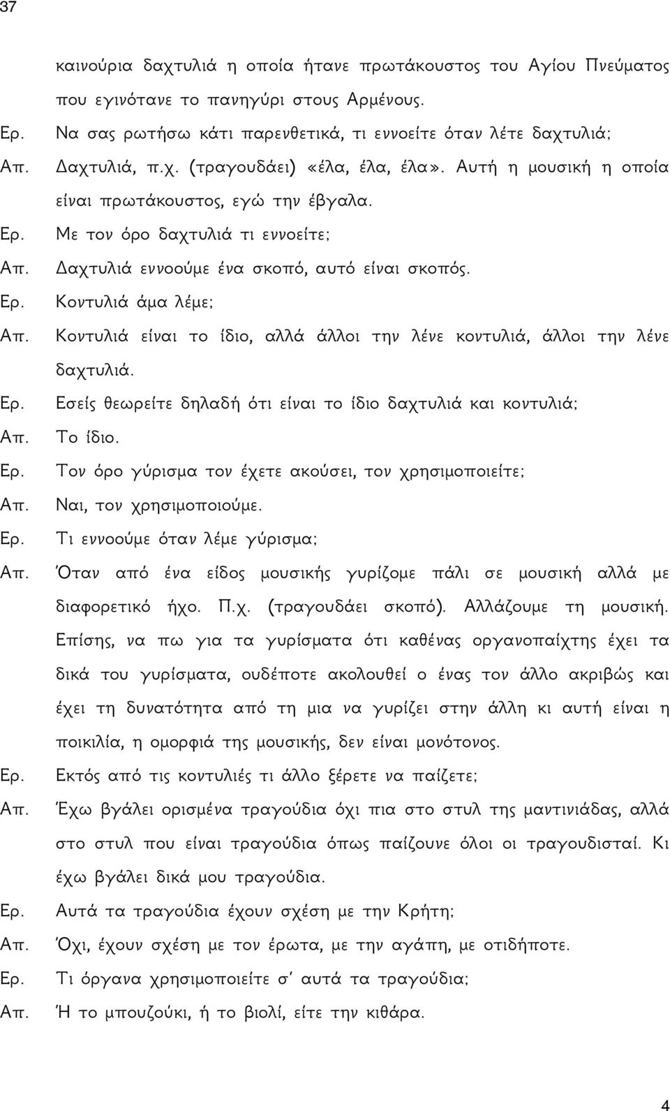 Κοντυλιά άμα λέμε; Κοντυλιά είναι το ίδιο, αλλά άλλοι την λένε κοντυλιά, άλλοι την λένε δαχτυλιά. Εσείς θεωρείτε δηλαδή ότι είναι το ίδιο δαχτυλιά και κοντυλιά; Το ίδιο.