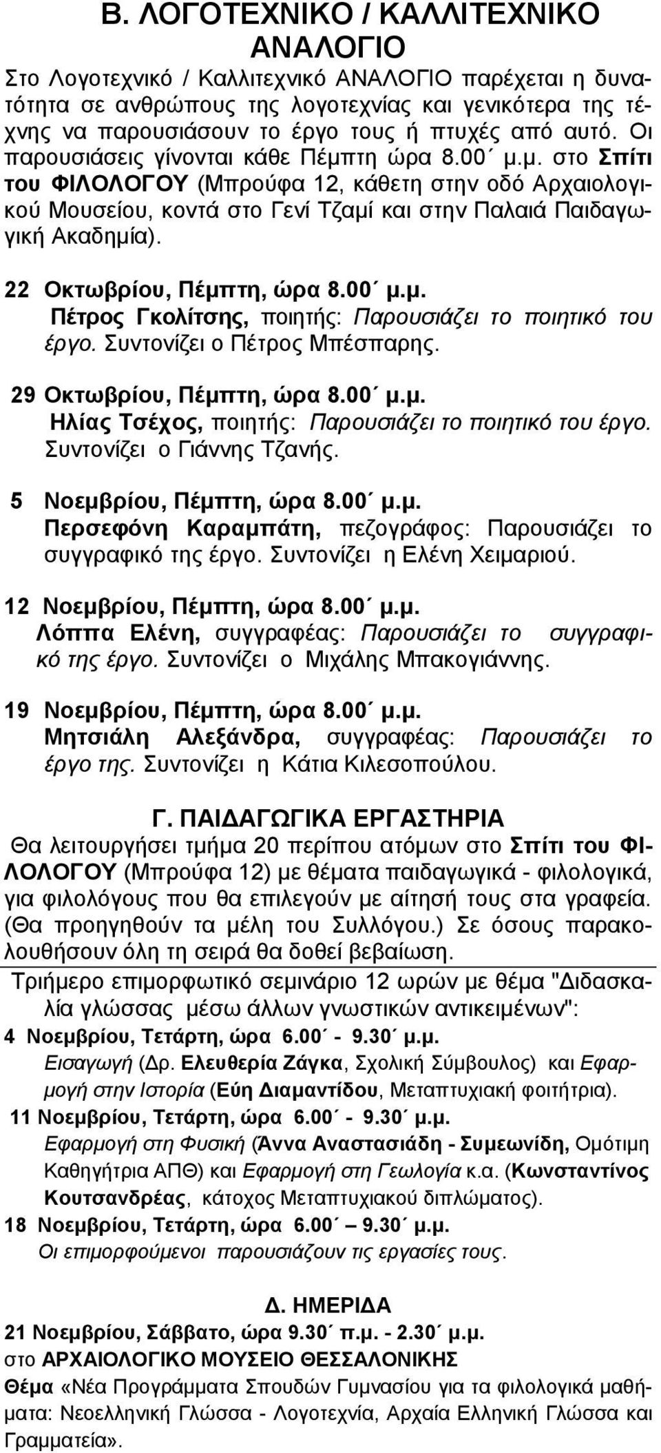 22 Οκτωβρίου, Πέμπτη, ώρα 8.00 μ.μ. Πέτρος Γκολίτσης, ποιητής: Παρουσιάζει το ποιητικό του έργο. Συντονίζει ο Πέτρος Μπέσπαρης. 29 Οκτωβρίου, Πέμπτη, ώρα 8.00 μ.μ. Ηλίας Τσέχος, ποιητής: Παρουσιάζει το ποιητικό του έργο.