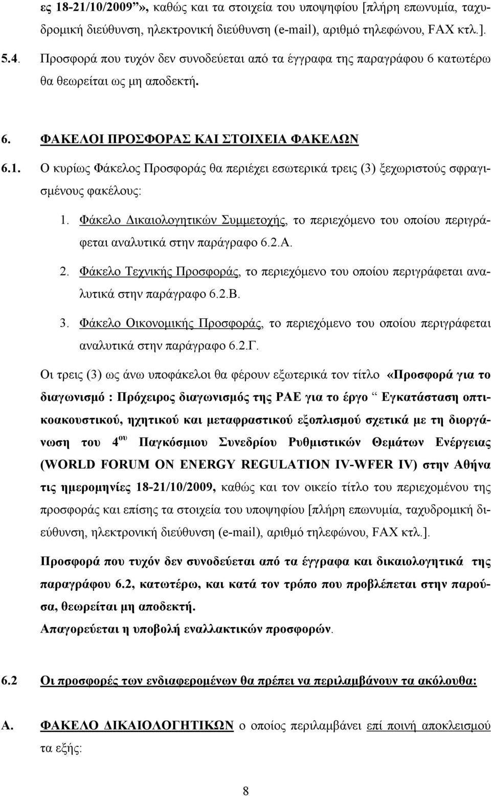 O κυρίως Φάκελος Προσφοράς θα περιέχει εσωτερικά τρεις (3) ξεχωριστούς σφραγισμένους φακέλους: 1. Φάκελο Δικαιολογητικών Συμμετοχής, το περιεχόμενο του οποίου περιγράφεται αναλυτικά στην παράγραφο 6.