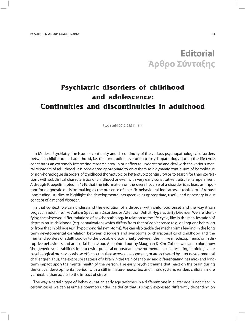 In our effort to understand and deal with the various mental disorders of adulthood, it is considered appropriate to view them as a dynamic continuum of homologue or non-homologue disorders of