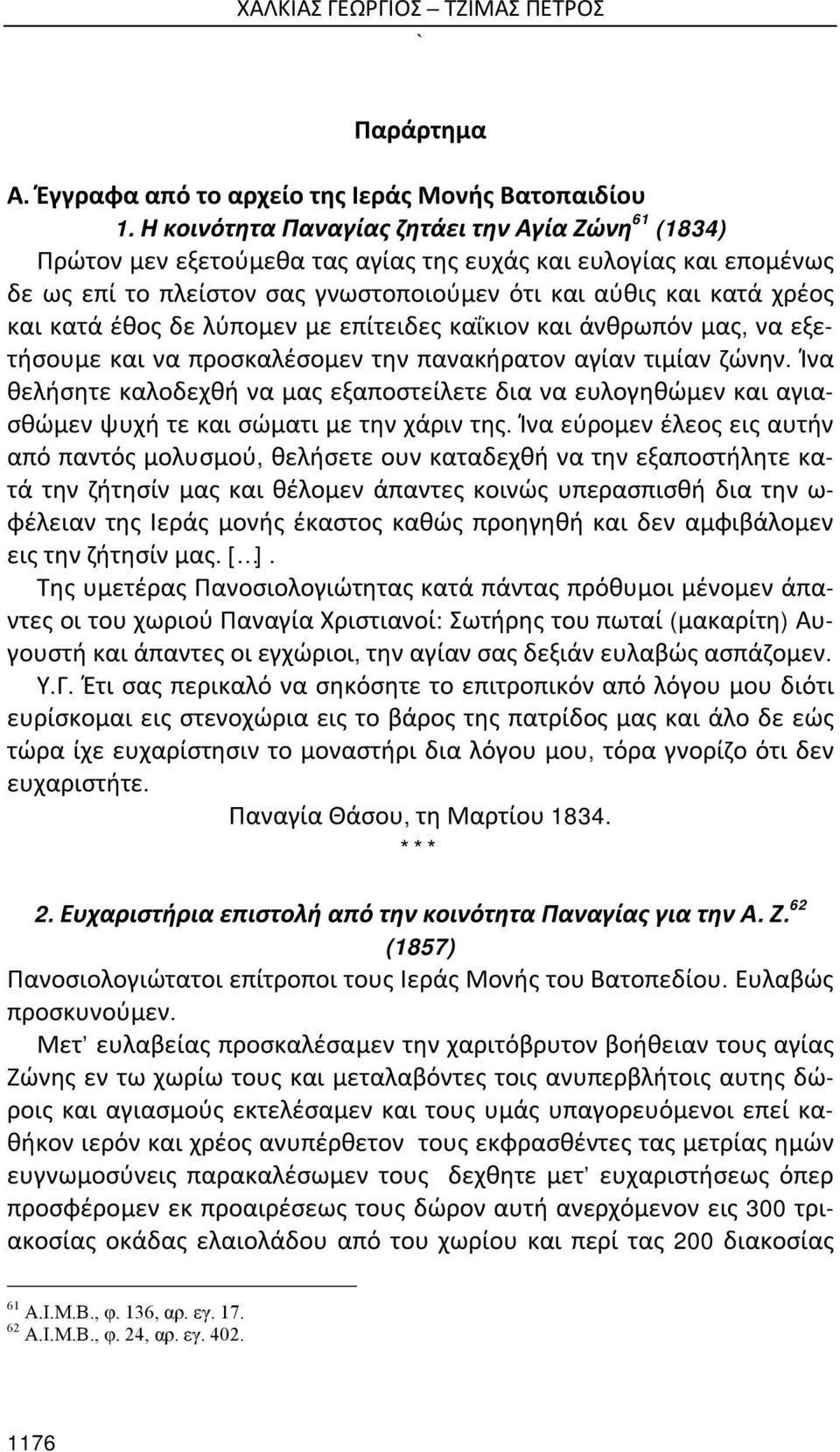 έθος δε λύπομεν με επίτειδες καΐκιον και άνθρωπόν μας, να εξετήσουμε και να προσκαλέσομεν την πανακήρατον αγίαν τιμίαν ζώνην.