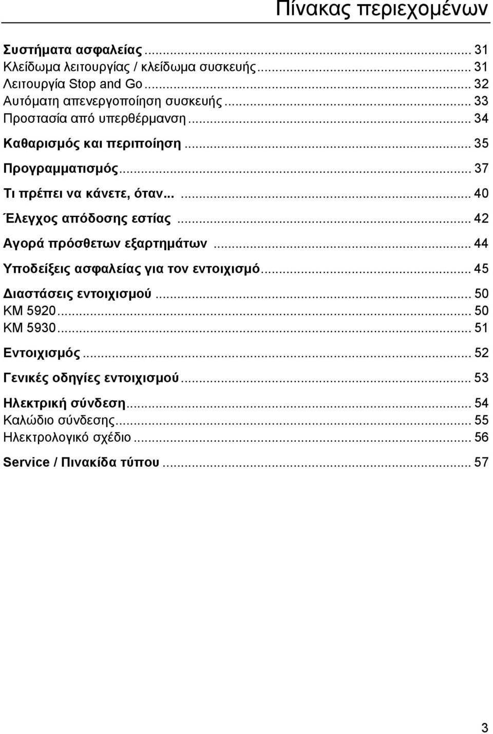 .. 37 Τι πρέπει να κάνετε, όταν...... 40 Έλεγχος απόδοσης εστίας... 42 Αγορά πρόσθετων εξαρτηµάτων... 44 Υποδείξεις ασφαλείας για τον εντοιχισµό.