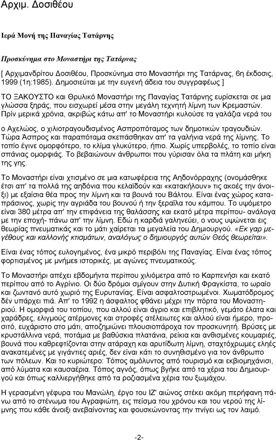 Πρίν μερικά χρόνια, ακριβώς κάτω απ' το Μοναστήρι κυλούσε τα γαλάζια νερά του ο Αχελώος, ο χιλιοτραγουδισμένος Ασπροπόταμος των δημοτικών τραγουδιών.