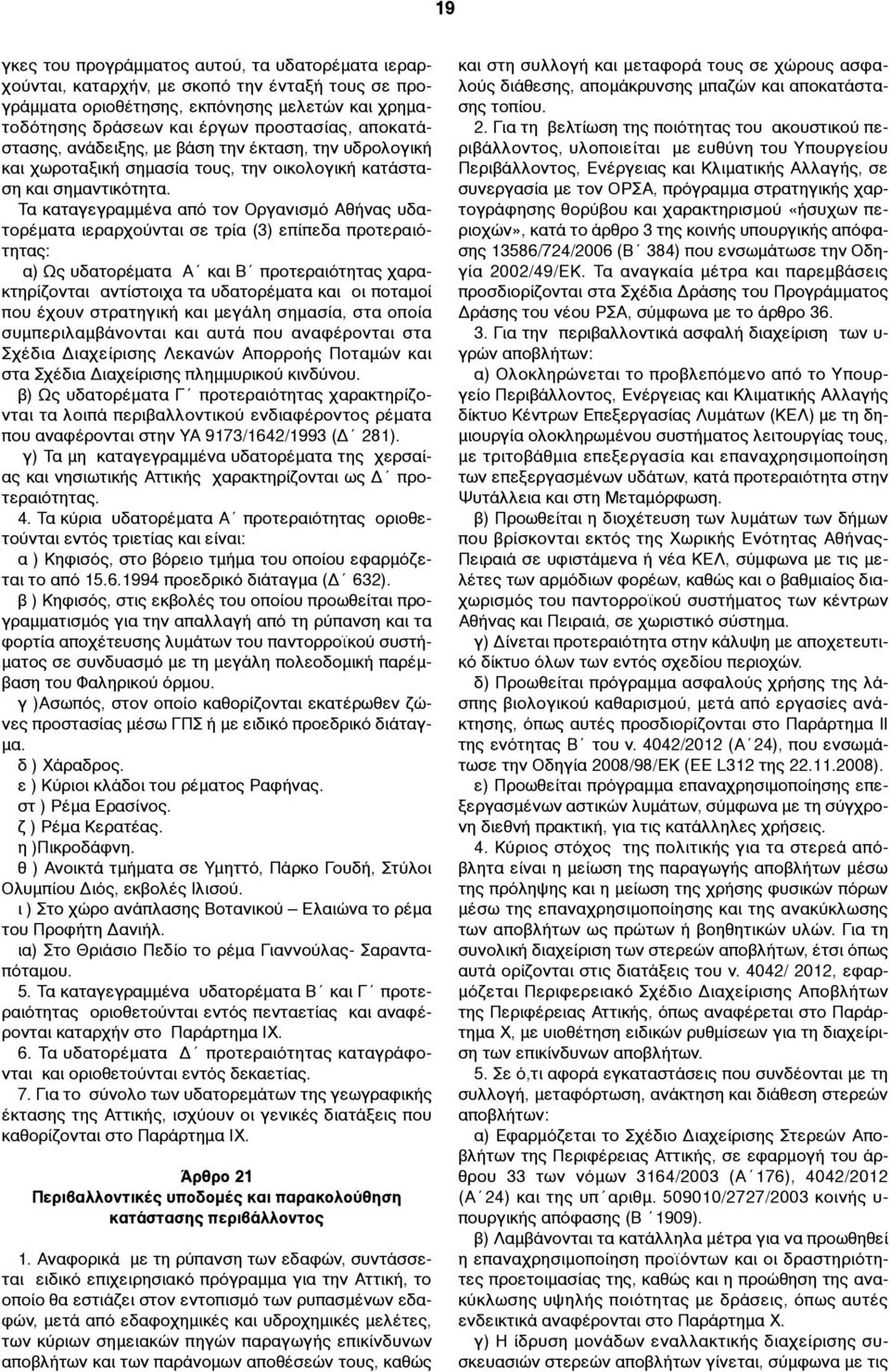 Τα καταγεγραµµένα από τον Οργανισµό Αθήνας υδατορέµατα ιεραρχούνται σε τρία (3) επίπεδα προτεραιότητας: α) Ως υδατορέµατα Α και Β προτεραιότητας χαρακτηρίζονται αντίστοιχα τα υδατορέµατα και οι