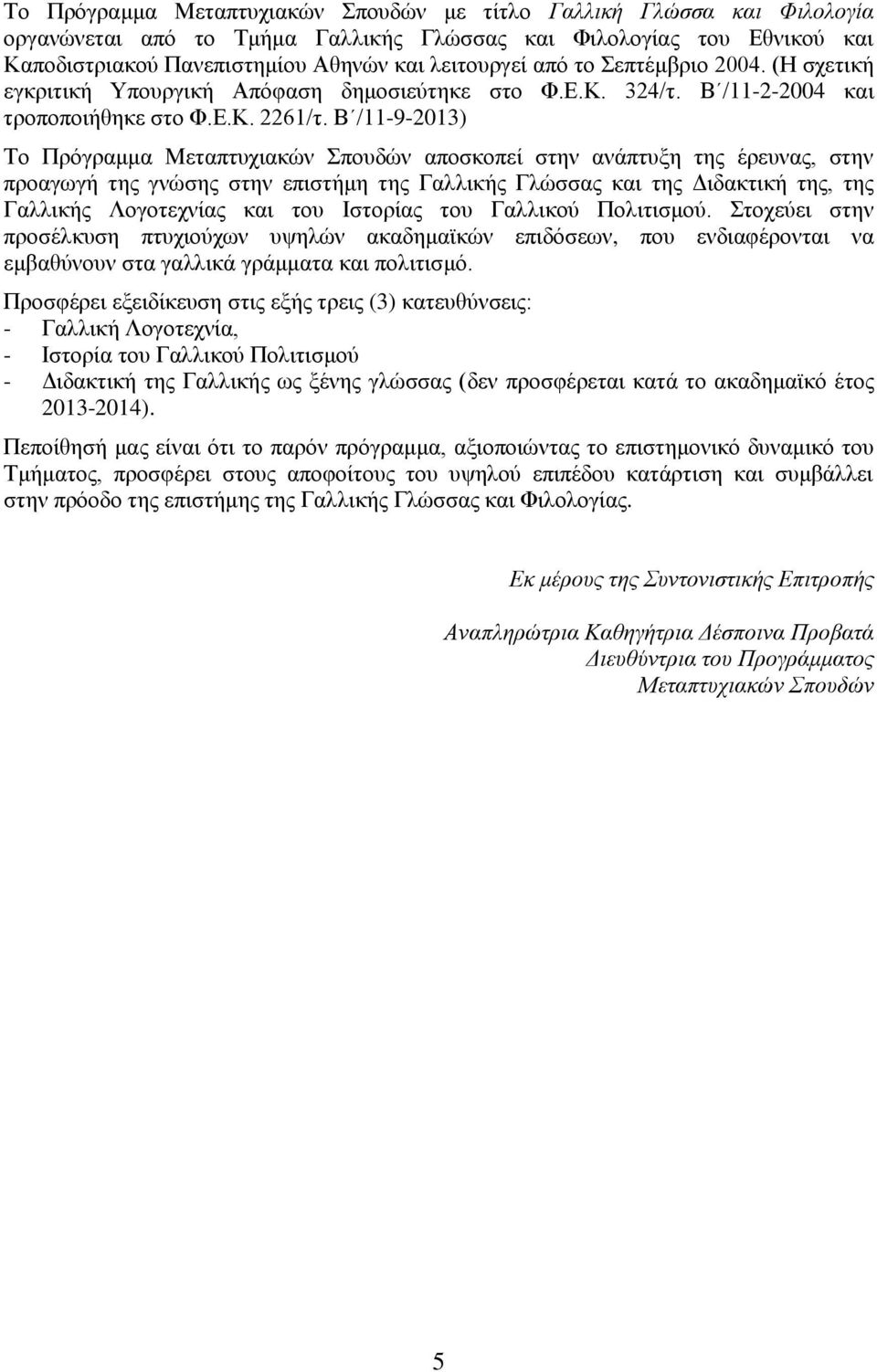 Β /11-9-2013) Το Πρόγραμμα Μεταπτυχιακών Σπουδών αποσκοπεί στην ανάπτυξη της έρευνας, στην προαγωγή της γνώσης στην επιστήμη της Γαλλικής Γλώσσας και της Διδακτική της, της Γαλλικής Λογοτεχνίας και