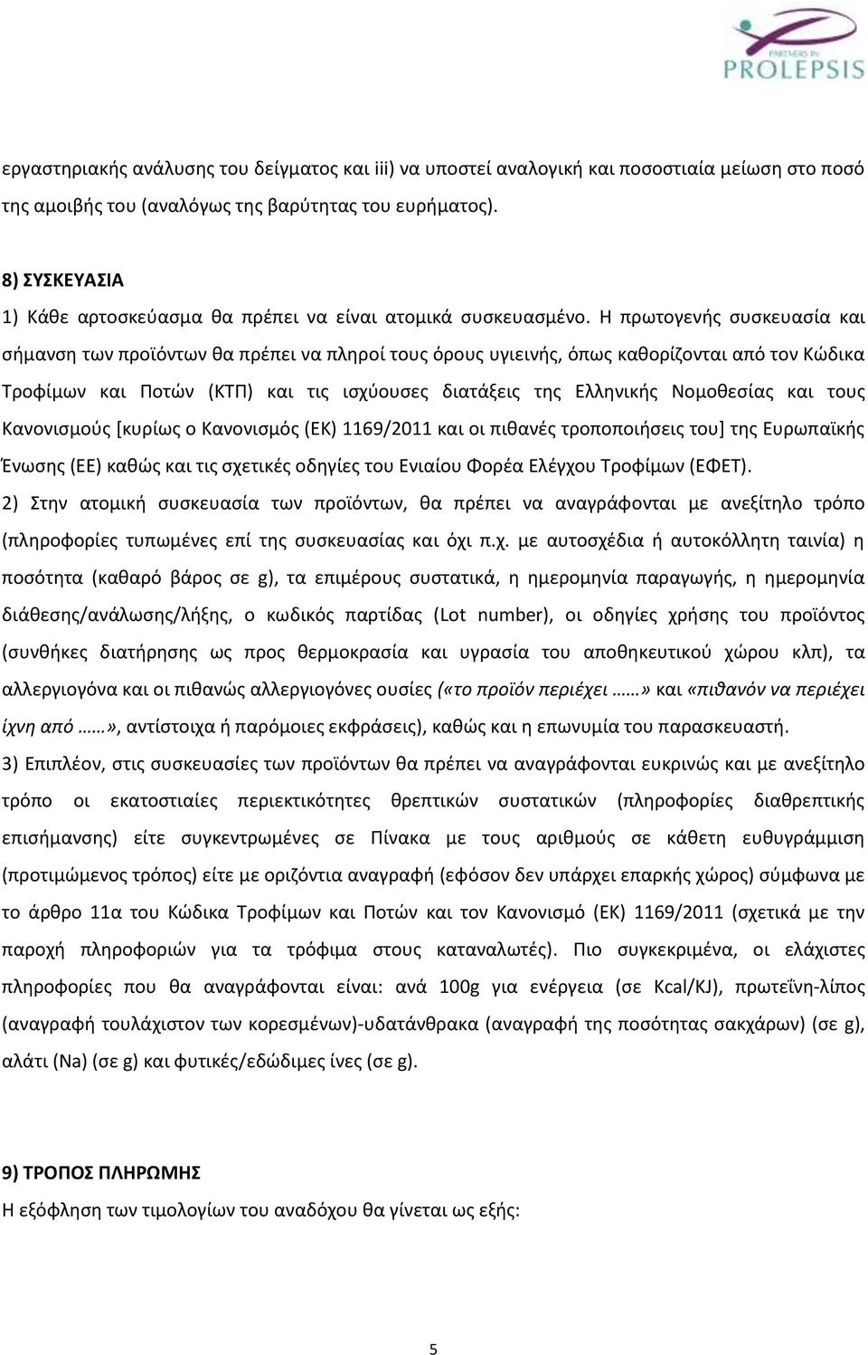 Η πρωτογενής συσκευασία και σήμανση των προϊόντων θα πρέπει να πληροί τους όρους υγιεινής, όπως καθορίζονται από τον Κώδικα Τροφίμων και Ποτών (ΚΤΠ) και τις ισχύουσες διατάξεις της Ελληνικής