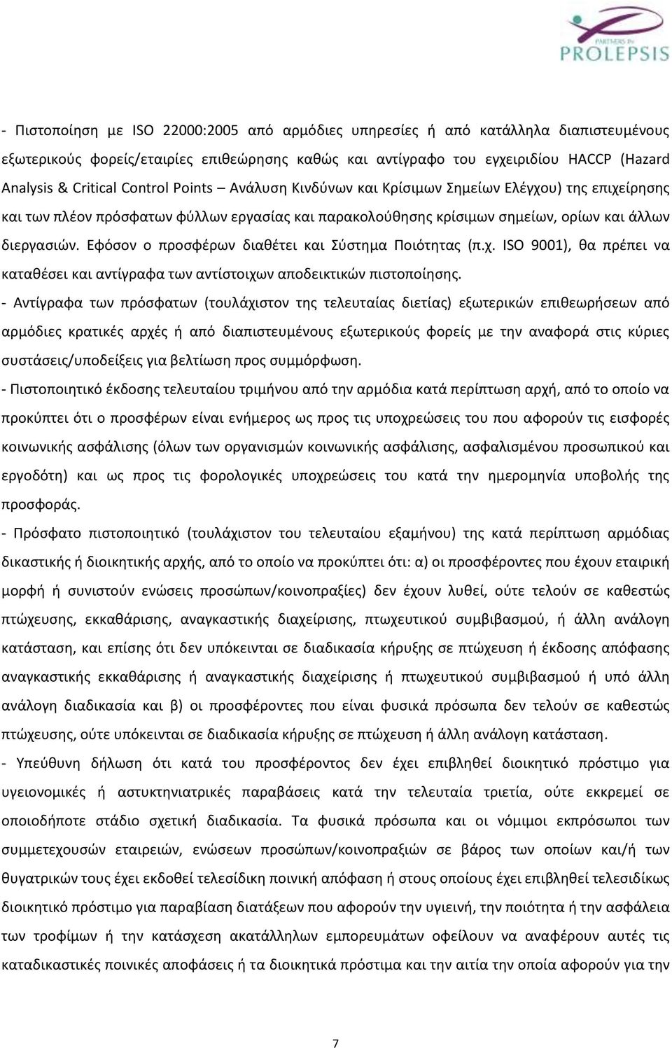 Εφόσον ο προσφέρων διαθέτει και Σύστημα Ποιότητας (π.χ. ISO 9001), θα πρέπει να καταθέσει και αντίγραφα των αντίστοιχων αποδεικτικών πιστοποίησης.