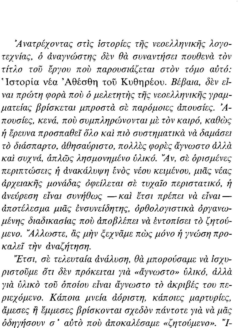 'Απουσίες, κενά, που συμπληρώνονται με τον καιρό, καθώς ή έρευνα προσπαθεί δλο και πιο συστηματικά νά δαμάσει το διάσπαρτο, αθησαύριστο, πολλές φορές άγνωστο άλλα και συχνά, απλώς λησμονημένο υλικό.