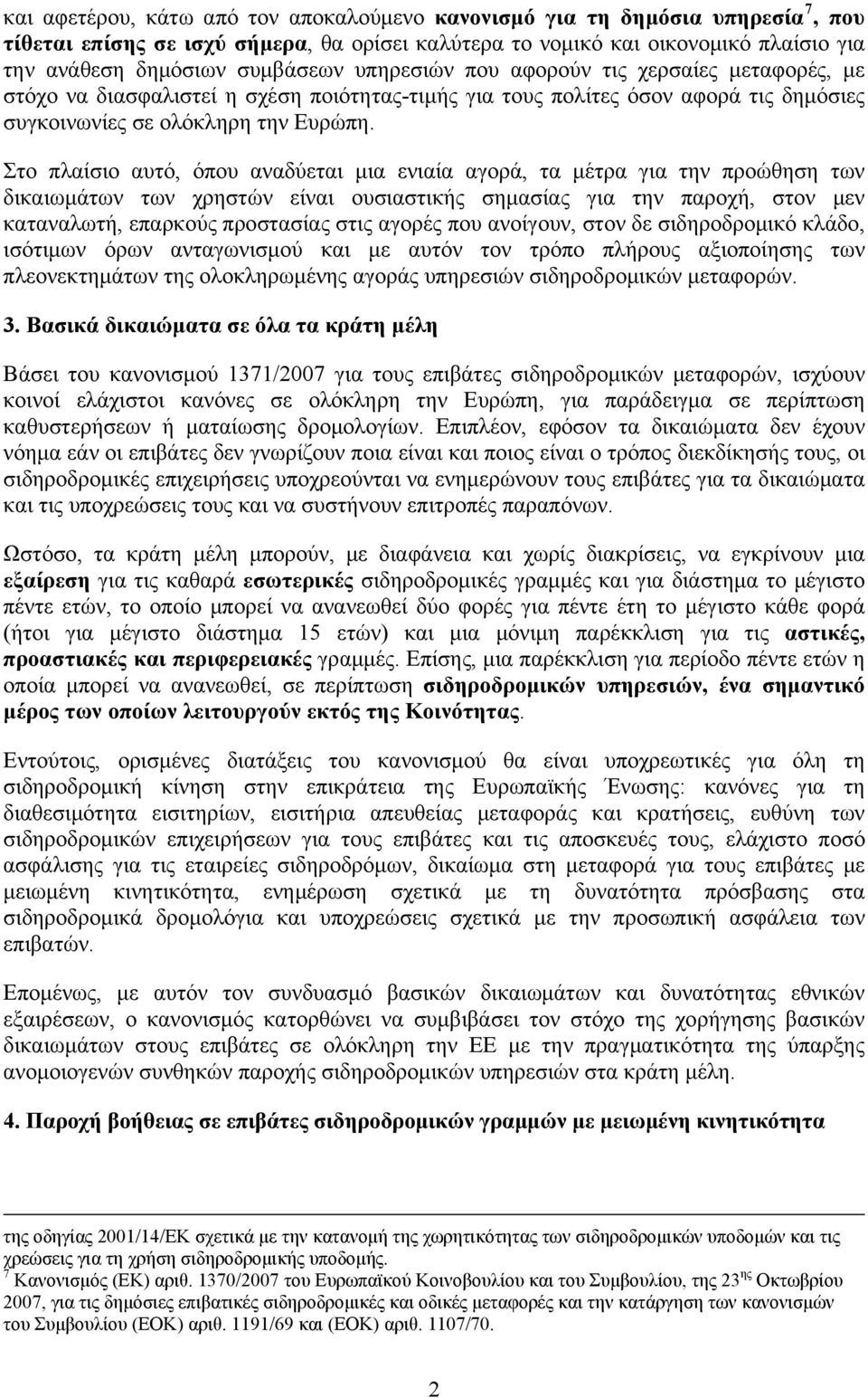 Στο πλαίσιο αυτό, όπου αναδύεται μια ενιαία αγορά, τα μέτρα για την προώθηση των δικαιωμάτων των χρηστών είναι ουσιαστικής σημασίας για την παροχή, στον μεν καταναλωτή, επαρκούς προστασίας στις