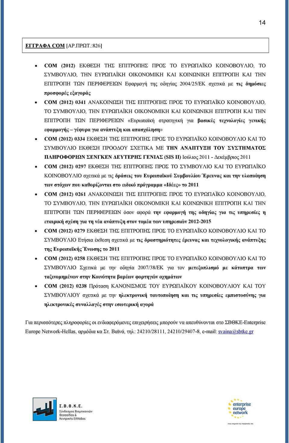 σχετικά με τις δημόσιες προσφορές εξαγοράς COM (2012) 0341 ΑΝΑΚΟΙΝΩΣΗ ΤΗΣ ΕΠΙΤΡΟΠΗΣ ΠΡΟΣ ΤΟ ΕΥΡΩΠΑΪΚΟ ΚΟΙΝΟΒΟΥΛΙΟ, ΤΟ ΣΥΜΒΟΥΛΙΟ, ΤΗΝ ΕΥΡΩΠΑΪΚΗ ΟΙΚΟΝΟΜΙΚΗ ΚΑΙ ΚΟΙΝΩΝΙΚΗ ΕΠΙΤΡΟΠΗ ΚΑΙ ΤΗΝ ΕΠΙΤΡΟΠΗ ΤΩΝ