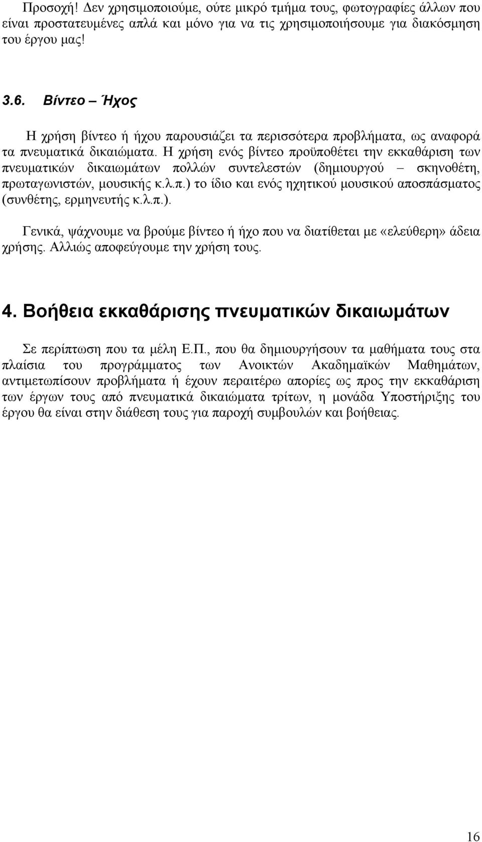 Η χρήση ενός βίντεο προϋποθέτει την εκκαθάριση των πνευματικών δικαιωμάτων πολλών συντελεστών (δημιουργού σκηνοθέτη, πρωταγωνιστών, μουσικής κ.λ.π.) το ίδιο και ενός ηχητικού μουσικού αποσπάσματος (συνθέτης, ερμηνευτής κ.