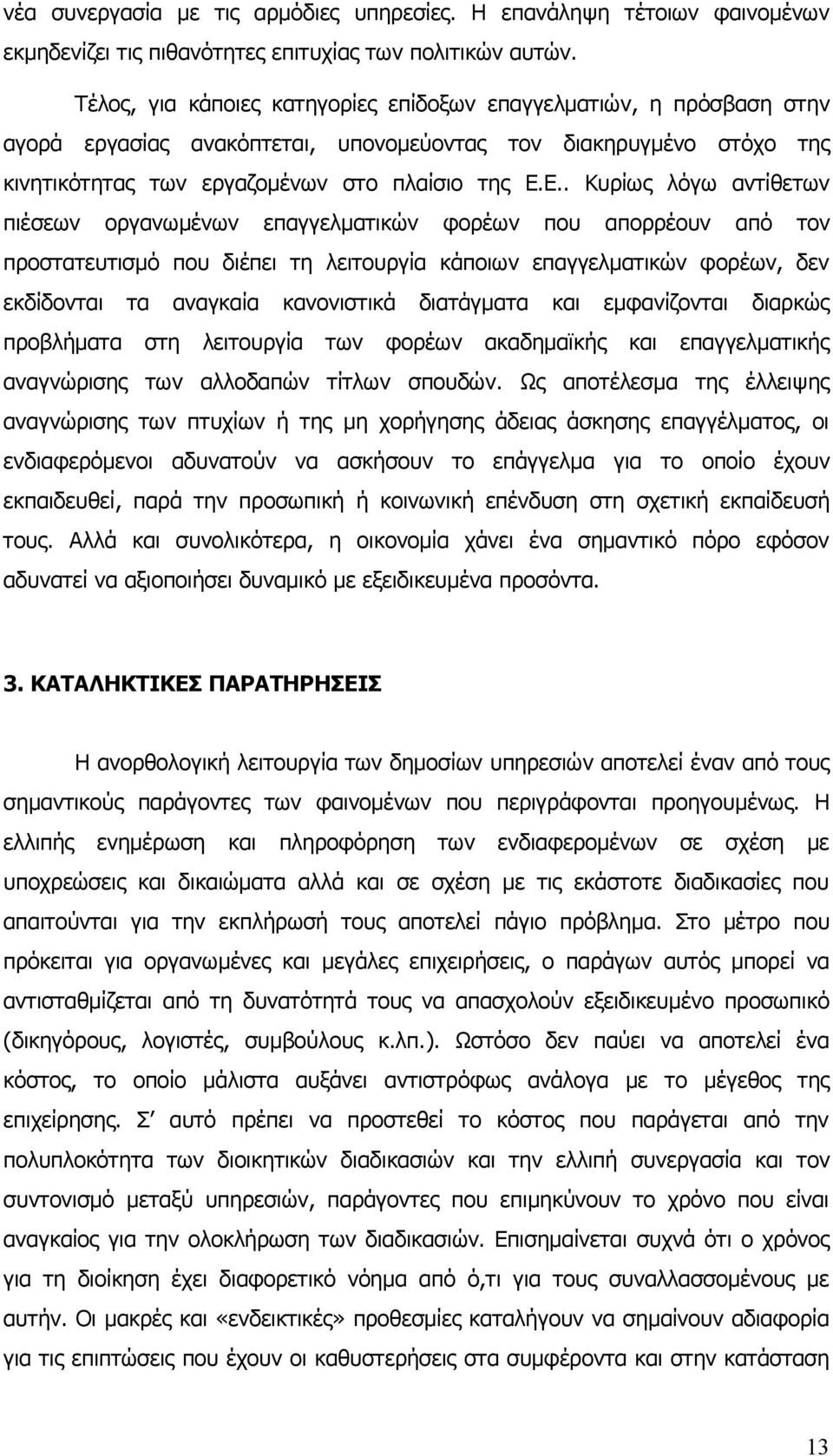 Ε.. Κυρίως λόγω αντίθετων πιέσεων οργανωμένων επαγγελματικών φορέων που απορρέουν από τον προστατευτισμό που διέπει τη λειτουργία κάποιων επαγγελματικών φορέων, δεν εκδίδονται τα αναγκαία κανονιστικά