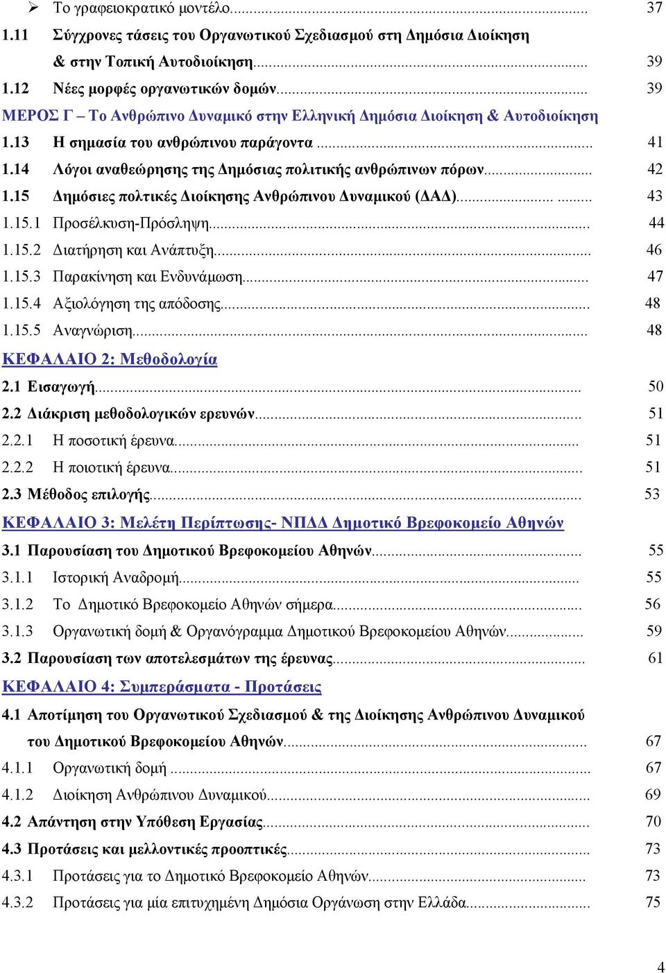 15 ηµόσιες πολτικές ιοίκησης Ανθρώπινου υναµικού ( Α )...... 43 1.15.1 Προσέλκυση-Πρόσληψη... 44 1.15.2 ιατήρηση και Ανάπτυξη... 46 1.15.3 Παρακίνηση και Ενδυνάµωση... 47 1.15.4 Αξιολόγηση της απόδοσης.