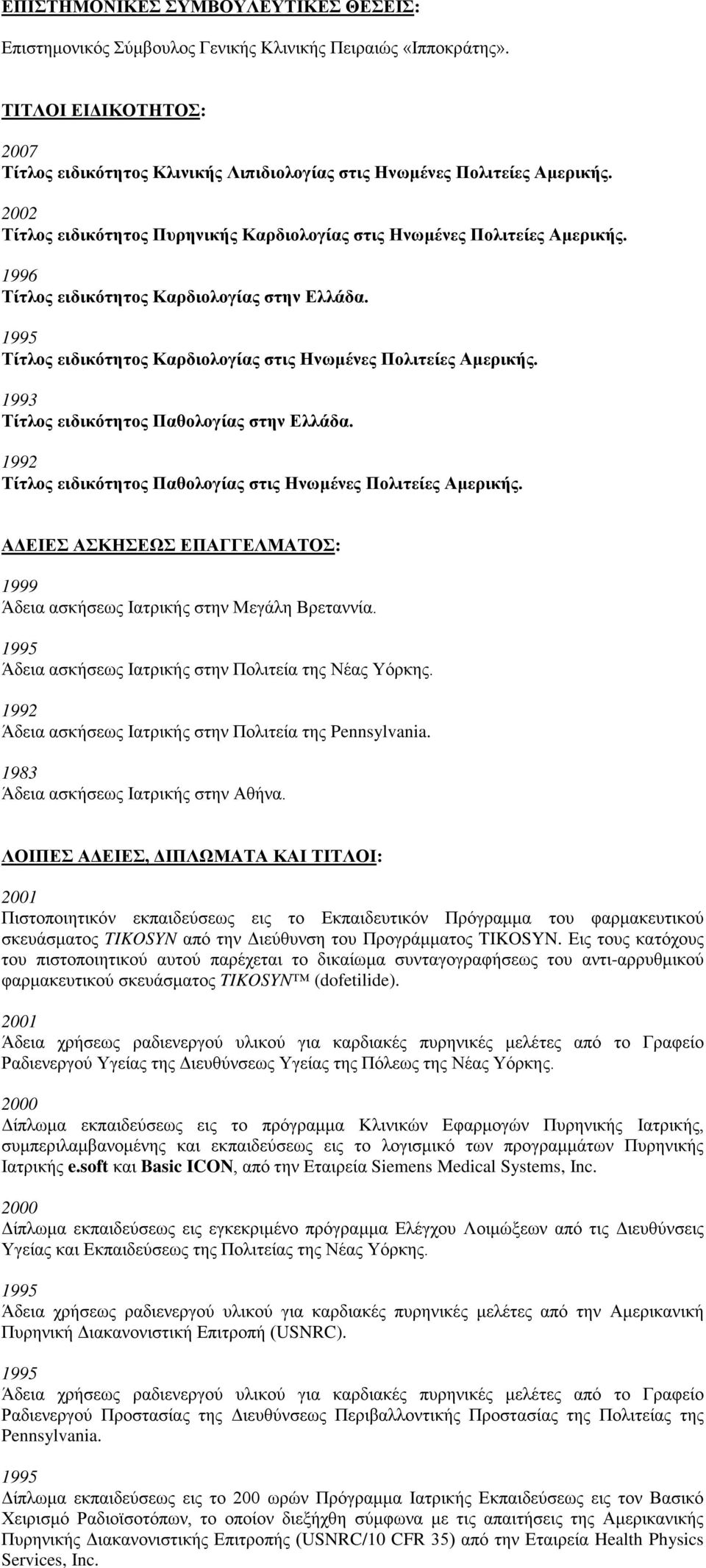 1996 Τίτλος ειδικότητος Καρδιολογίας στην Ελλάδα. 1995 Τίτλος ειδικότητος Καρδιολογίας στις Ηνωμένες Πολιτείες Αμερικής. 1993 Τίτλος ειδικότητος Παθολογίας στην Ελλάδα.