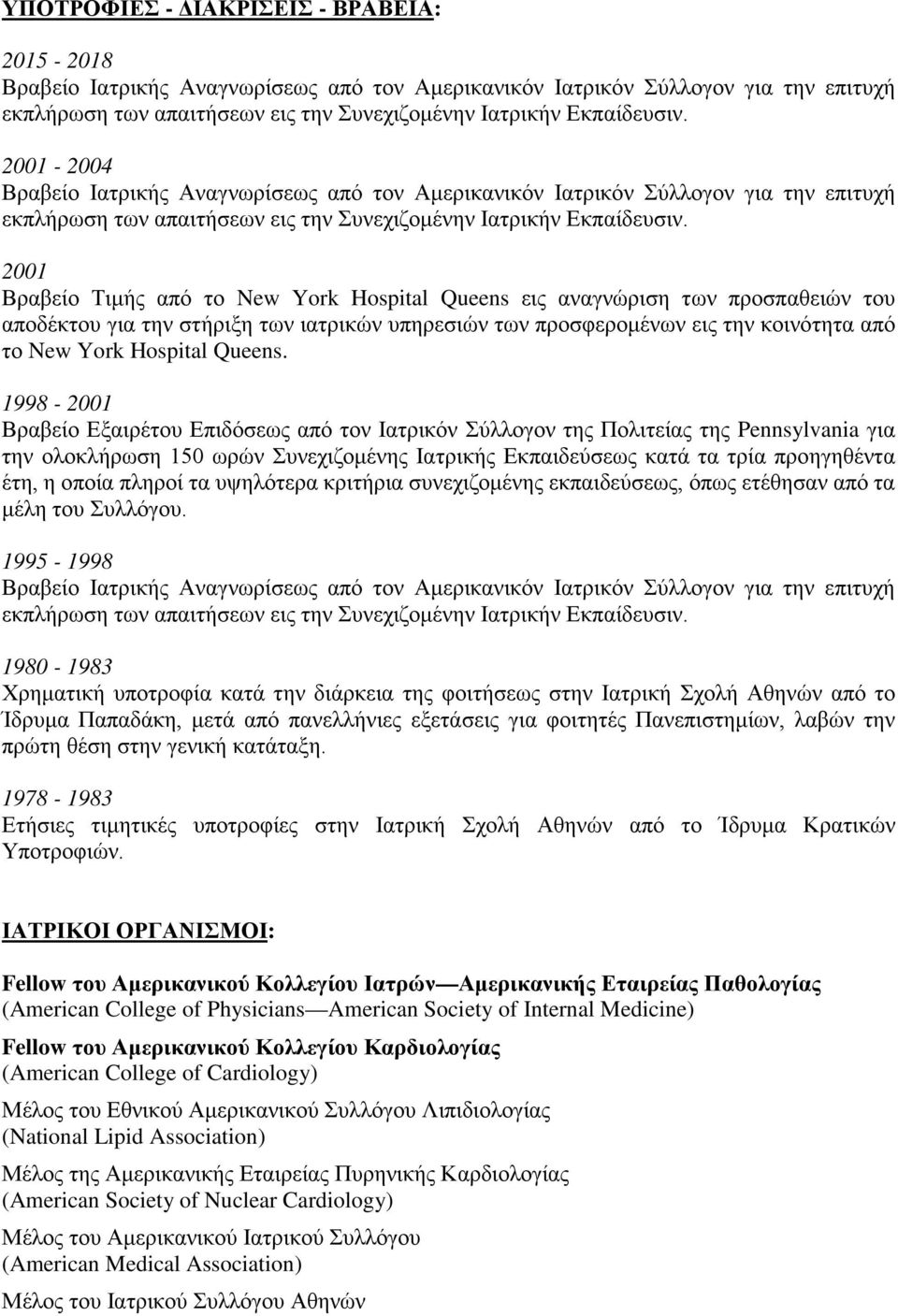 2001 Βραβείο Τιμής από το New York Hospital Queens εις αναγνώριση των προσπαθειών του αποδέκτου για την στήριξη των ιατρικών υπηρεσιών των προσφερομένων εις την κοινότητα από το New York Hospital