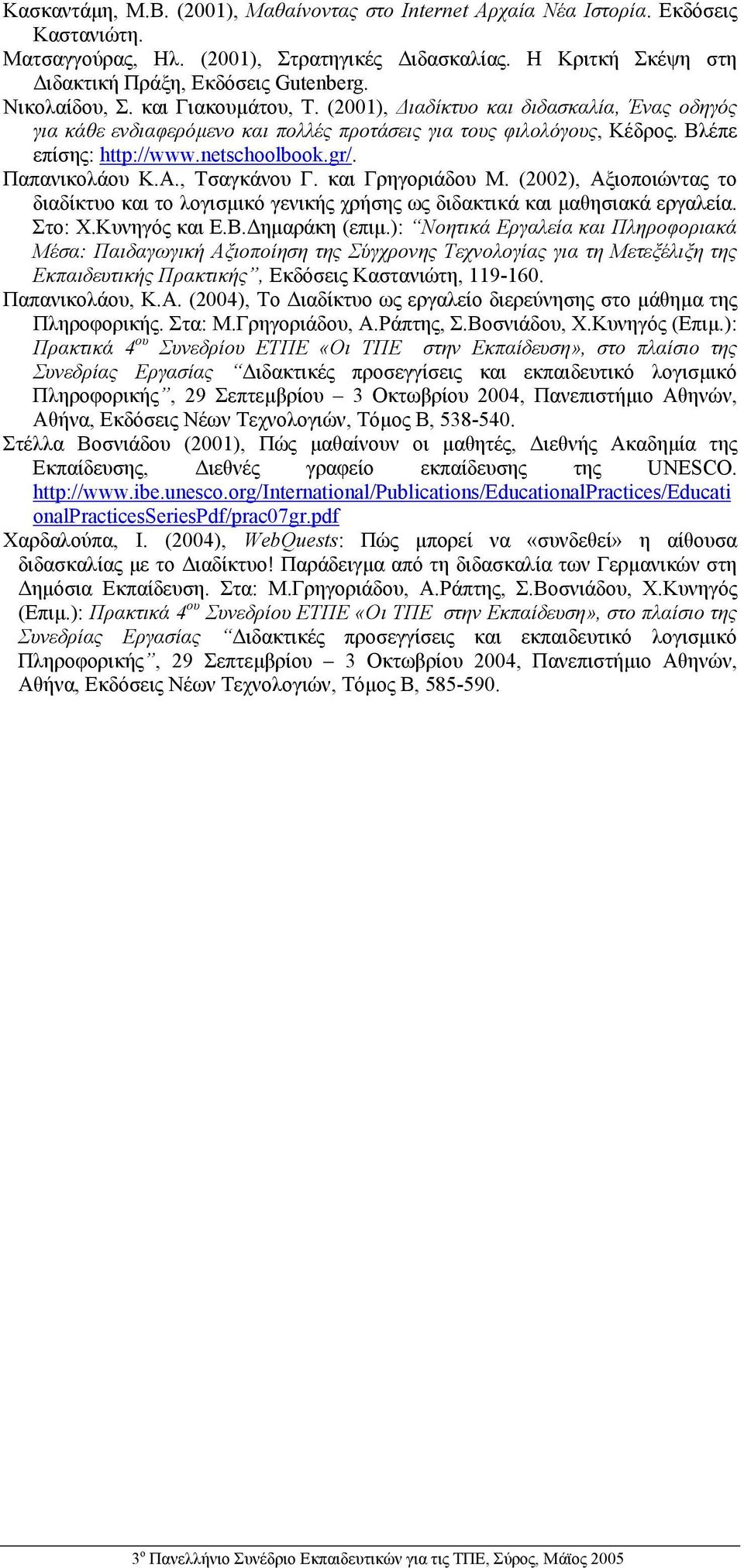 Παπανικολάου K.A., Τσαγκάνου Γ. και Γρηγοριάδου Μ. (2002), Αξιοποιώντας το διαδίκτυο και το λογισµικό γενικής χρήσης ως διδακτικά και µαθησιακά εργαλεία. Στο: Χ.Κυνηγός και Ε.Β. ηµαράκη (επιµ.