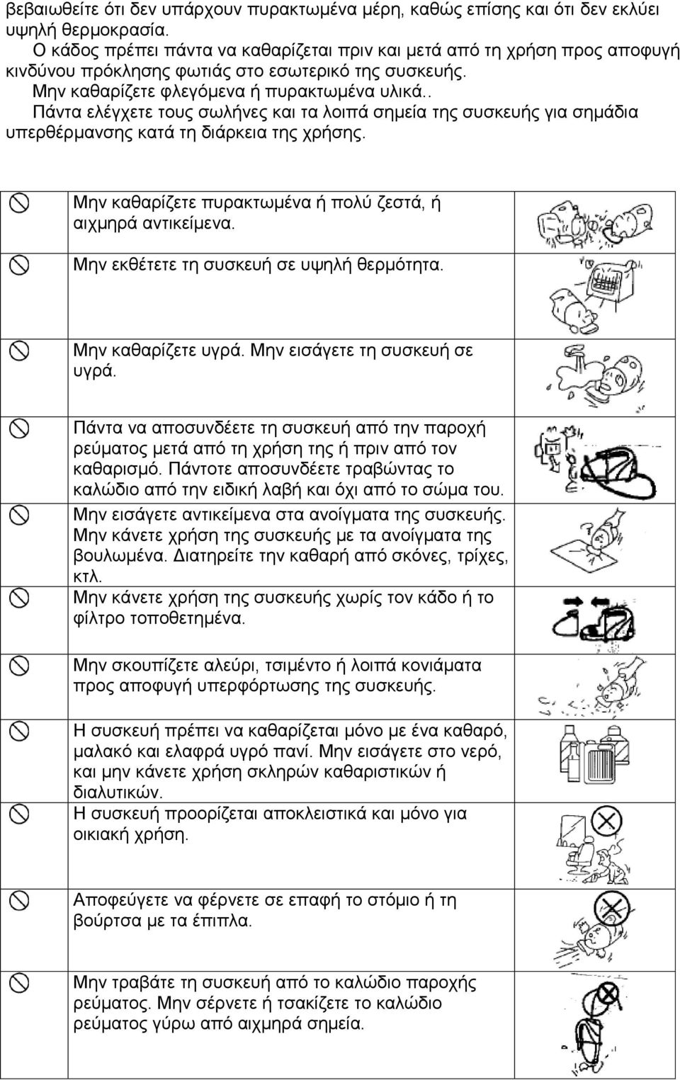 . Πάληα ειέγρεηε ηνπο ζσιήλεο θαη ηα ινηπά ζεκεία ηεο ζπζθεπήο γηα ζεκάδηα ππεξζέξκαλζεο θαηά ηε δηάξθεηα ηεο ρξήζεο. Μελ θαζαξίδεηε ππξαθησκέλα ή πνιύ δεζηά, ή αηρκεξά αληηθείκελα.