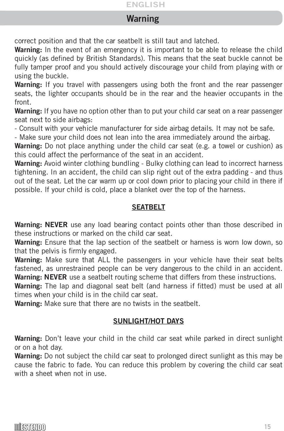 This means that the seat buckle cannot be fully tamper proof and you should actively discourage your child from playing with or using the buckle.