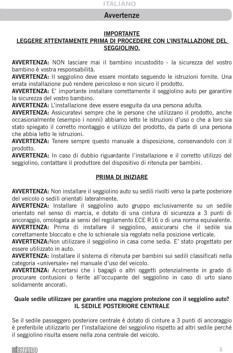 Una errata installazione può rendere pericoloso e non sicuro il prodotto. AVVERTENZA: E importante installare correttamente il seggiolino auto per garantire la sicurezza del vostro bambino.