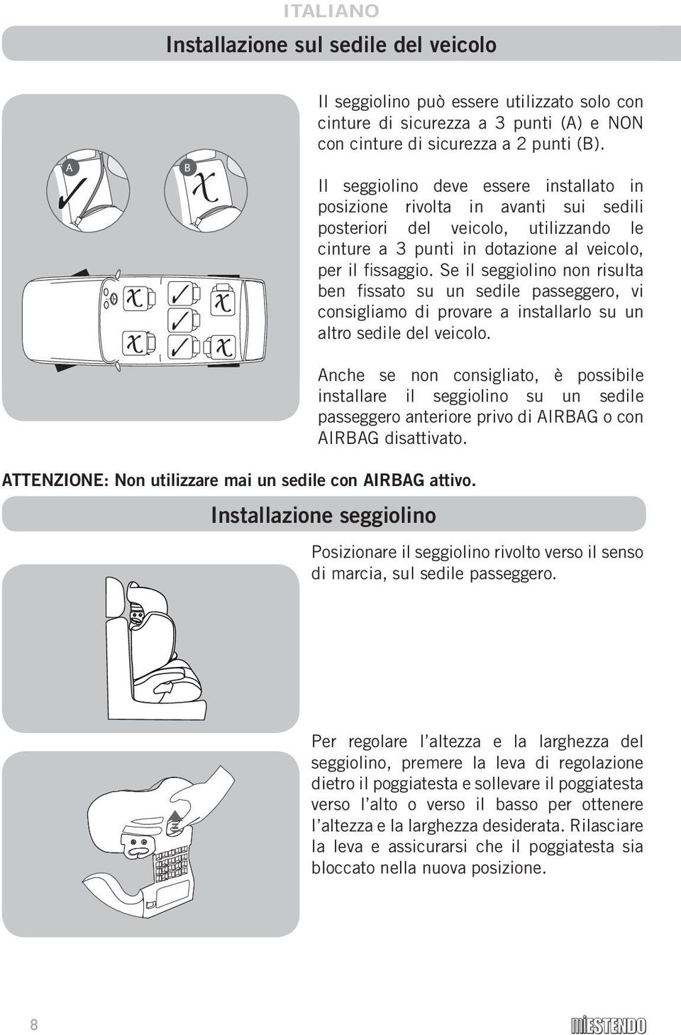 Se il seggiolino non risulta ben fissato su un sedile passeggero, vi consigliamo di provare a installarlo su un altro sedile del veicolo.