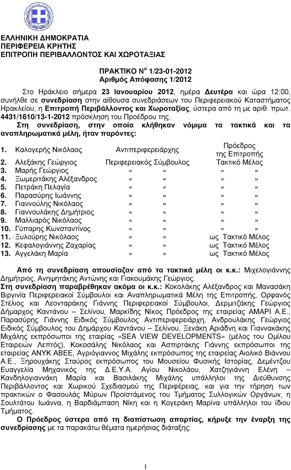 4431/1610/13-1-2012 πρόσκληση του Προέδρου της. Στη συνεδρίαση, στην οποία κλήθηκαν νόμιμα τα τακτικά και τα αναπληρωματικά μέλη, ήταν παρόντες: 1.