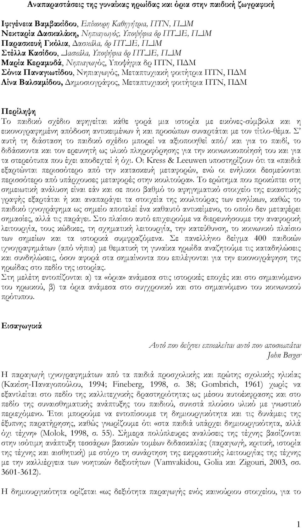 Δημοσιογράφος, Μεταπτυχιακή φοιτήτρια ΠΤΝ, ΠΔΜ Περίληψη Το παιδικό σχέδιο αφηγείται κάθε φορά μια ιστορία με εικόνες-σύμβολα και η εικονογραφημένη απόδοση αντικειμένων ή και προσώπων συναρτάται με