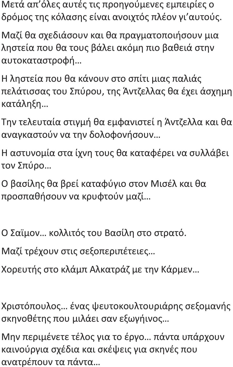 άσχημη κατάληξη Την τελευταία στιγμή θα εμφανιστεί η Άντζελλα και θα αναγκαστούν να την δολοφονήσουν Η αστυνομία στα ίχνη του θα καταφέρει να συλλάβει τον Σπύρο Ο βασίλη θα βρεί καταφύγιο στον Μισέλ