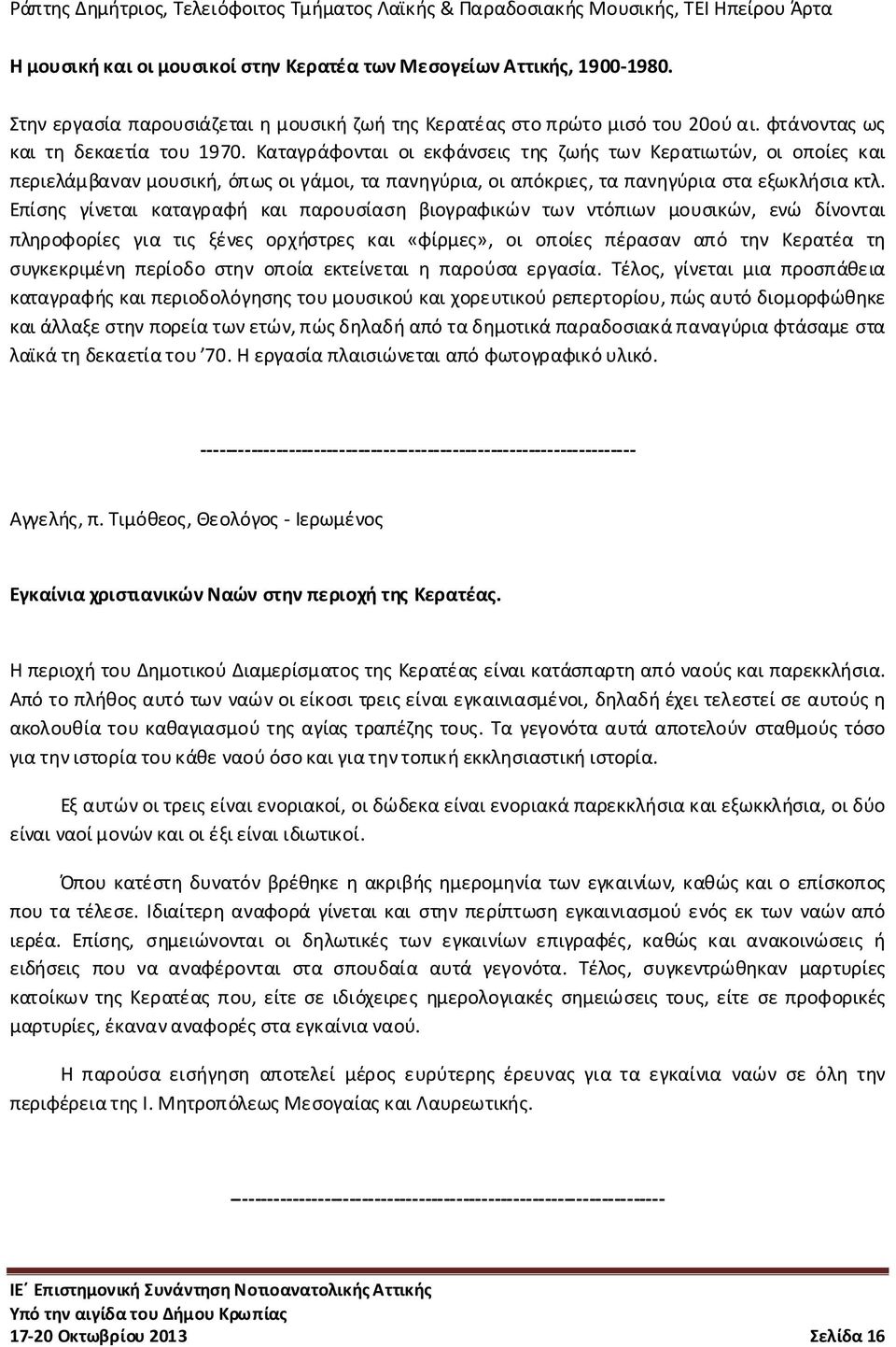 Καταγράφονται οι εκφάνσεις της ζωής των Κερατιωτών, οι οποίες και περιελάμβαναν μουσική, όπως οι γάμοι, τα πανηγύρια, οι απόκριες, τα πανηγύρια στα εξωκλήσια κτλ.