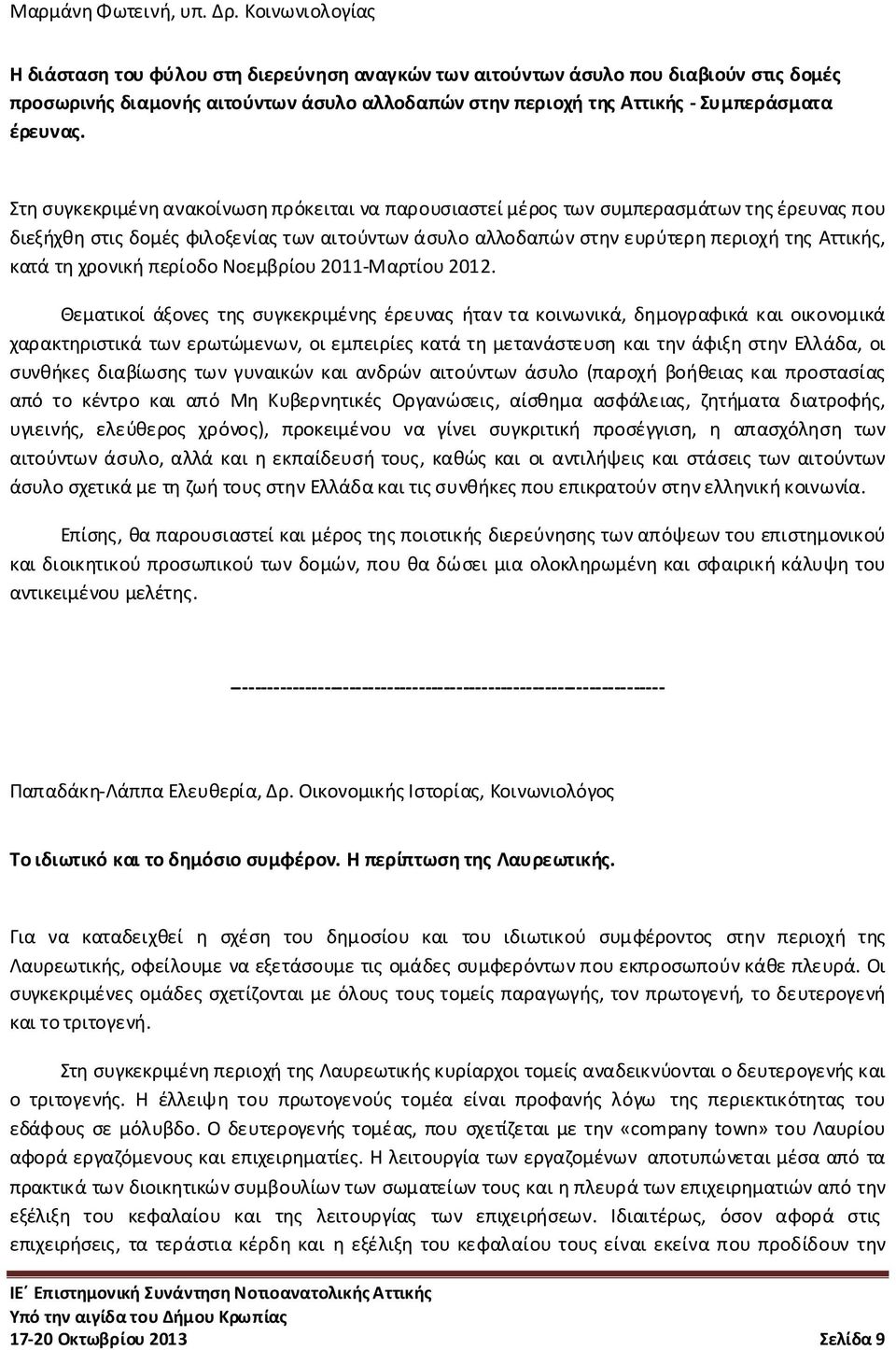 Στη συγκεκριμένη ανακοίνωση πρόκειται να παρουσιαστεί μέρος των συμπερασμάτων της έρευνας που διεξήχθη στις δομές φιλοξενίας των αιτούντων άσυλο αλλοδαπών στην ευρύτερη περιοχή της Αττικής, κατά τη