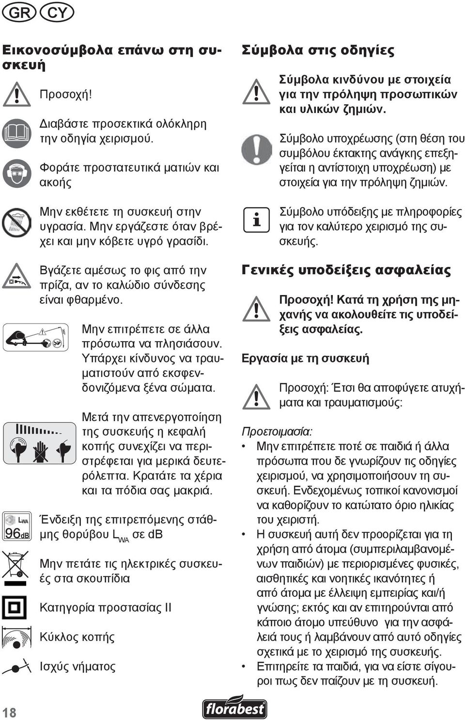 Υπάρχει κίνδυνος να τραυματιστούν από εκσφενδονιζόμενα ξένα σώματα. Μετά την απενεργοποίηση της συσκευής η κεφαλή κοπής συνεχίζει να περιστρέφεται για μερικά δευτερόλεπτα.