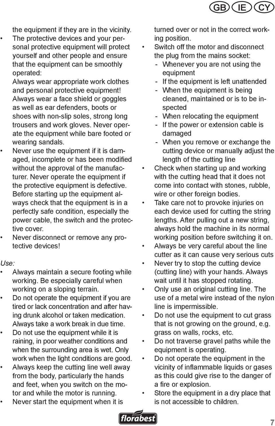 personal protective equipment! Always wear a face shield or goggles as well as ear defenders, boots or shoes with non-slip soles, strong long trousers and work gloves.