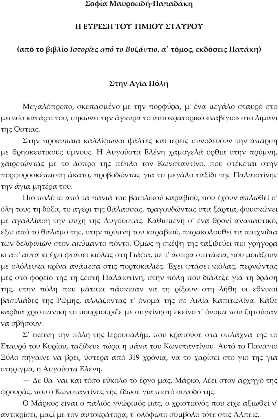 Η Αυγούστα Ελένη χαμογελά όρθια στην πρύμνη, χαιρετώντας με το άσπρο της πέπλο τον Κωνσταντίνο, που στέκεται στην πορφυροσκέπαστη άκατο, προβοδώντας για το μεγάλο ταξίδι της Παλαιστίνης την άγια