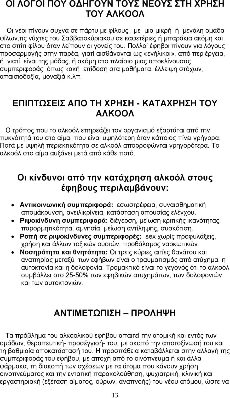 Πολλοί έφηβοι πίνουν για λόγους προσαρμογής στην παρέα, γιατί αισθάνονται ως «ενήλικοι», από περιέργεια, ή γιατί είναι της μόδας, ή ακόμη στο πλαίσιο μιας αποκλίνουσας συμπεριφοράς, όπως κακή επίδοση